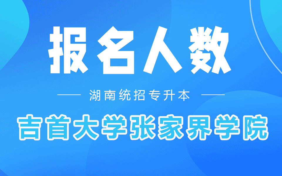 吉首大学张家界学院专升本考试报名人数2022年