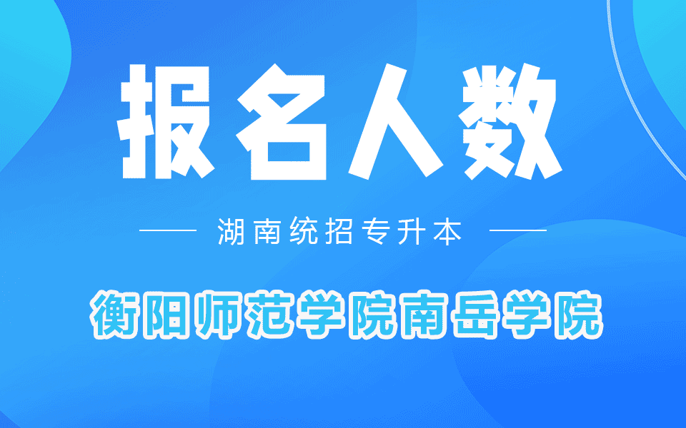 2022年衡阳师范学院南岳学院专升本考试报名人数