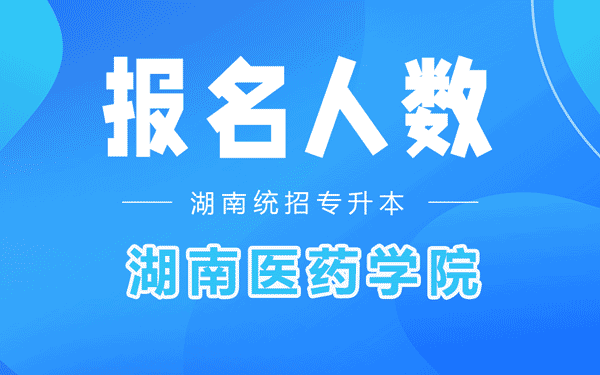 2022年湖南医药学院专升本考试报名人数