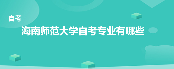 海南师范大学自考专业有哪些 