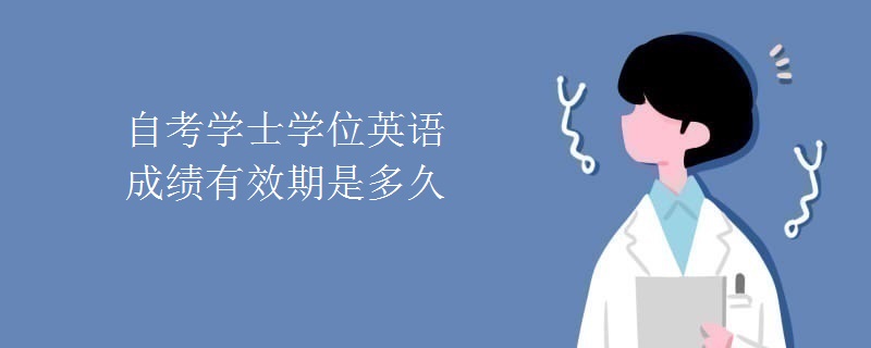 自考学士学位英语成绩有效期是多久