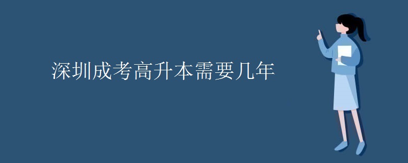 深圳成考高升本需要几年