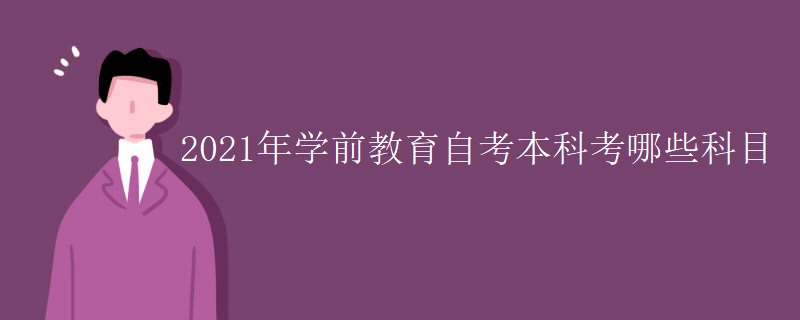 2021年学前教育自考本科考哪些科目