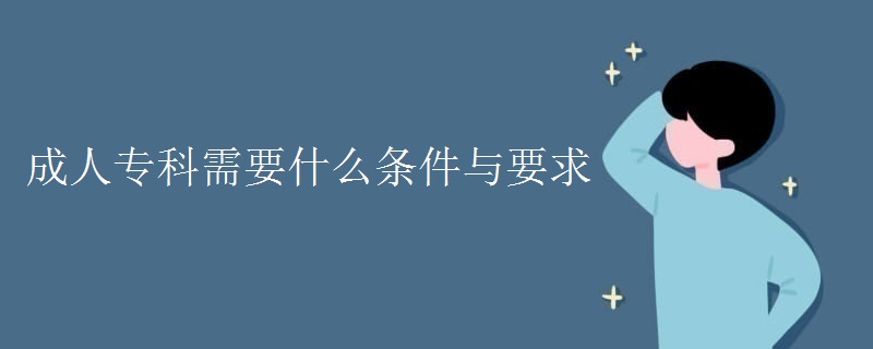 成人专科需要什么条件与要求